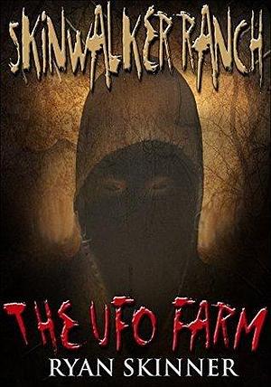 Skinwalker Ranch The UFO Farm by Ryan Skinner, Ryan Skinner