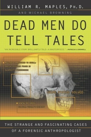 Dead Men Do Tell Tales: The Strange and Fascinating Cases of a Forensic Anthropologist by Michael Browning, William R. Maples