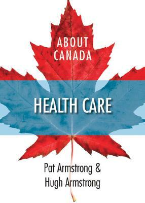 About Canada: Health Care by Pat Armstrong, Hugh Armstrong