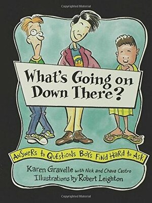 What's Going on Down There?: Answers to Questions Boys Find Hard to Ask by Karen Gravelle, Chava Castro, Nick Castro, Robert Leighton