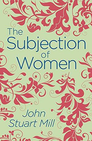 The Subjection of Women by John Stuart Mill