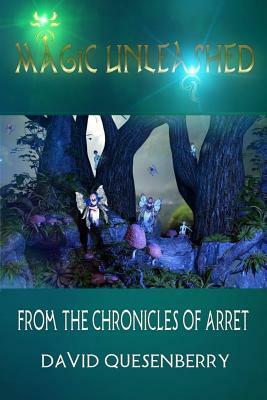 Magic Unleashed: From The Chronicles of Arret by David Quesenberry