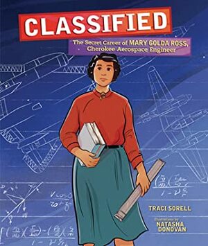 Classified: The Secret Career of Mary Golda Ross, Cherokee Aerospace Engineer by Traci Sorell