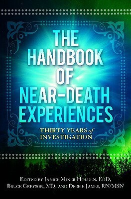 The Handbook of Near-Death Experiences: Thirty Years of Investigation by Bruce Greyson, Debbie James, Janice Miner Holden