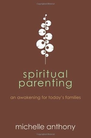 Spiritual Parenting: An Awakening for Today's Families by Michelle Anthony