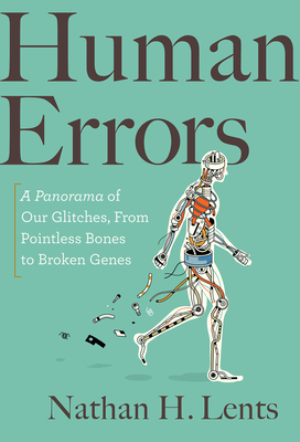 Human Errors: A Panorama of Our Glitches, from Pointless Bones to Broken Genes by Nathan H. Lents