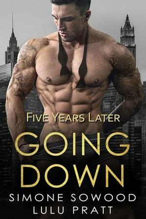 Going Down: Five Years Later by Simone Sowood, Lulu Pratt