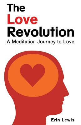 The Love Revolution: A Meditation Journey to Love by Erin Lewis