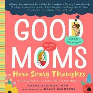 Good Moms Have Scary Thoughts: A Healing Guide to the Secret Fears of New Mothers by Molly McIntyre, Karen Kleiman