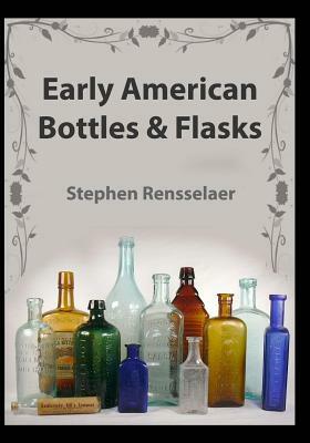 Early American Bottles and Flasks by Stephen Van Rensselaer