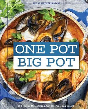 One Pot Big Pot Family Meals: More Than 100 Easy, Family-Sized Recipes Using a Single Vessel by Cider Mill Press, Shane Hetherington