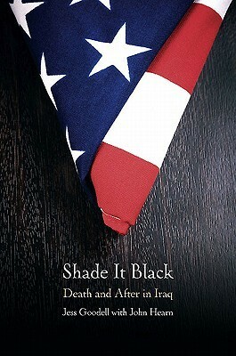 Shade It Black: Death and After in Iraq by John Hearn, Jessica Goodell