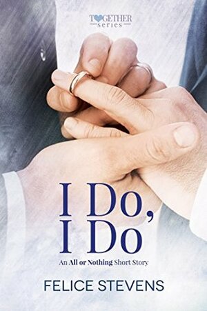 I Do, I Do: An All or Nothing Short Story by Felice Stevens