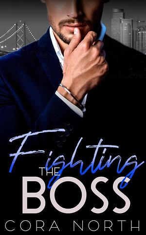 Fighting the Boss: An Enemies-to-Lovers Romance by Cora North, Cora North