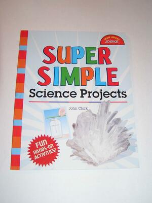 Super Simple Science Projects by John Clark