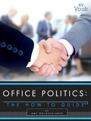 Office Politics: The How-To Guide by Vook, Amy Goldschlager