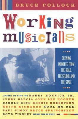 Working Musicians: Defining Moments from the Road, the Studio, and the Stage by Bruce Pollock