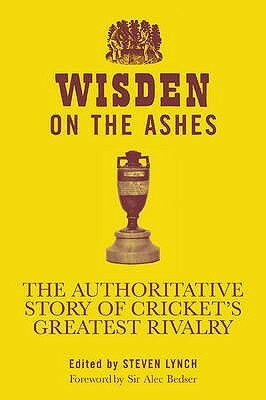 Wisden On The Ashes: The Authoritative Story Of Cricket's Greatest Rivalry by Steven Lynch