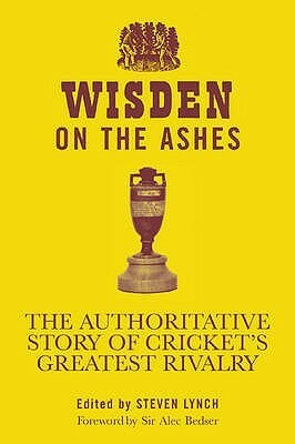 Wisden On The Ashes: The Authoritative Story Of Cricket's Greatest Rivalry by Steven Lynch