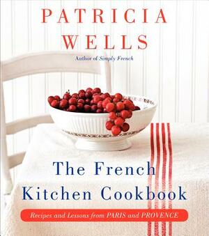 The French Kitchen Cookbook: Recipes and Lessons from Paris and Provence by Patricia Wells