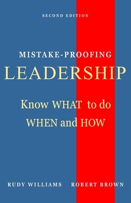 Mistake-Proofing Leadership: Know What to do, When and How by Rudy Williams, Robert Brown