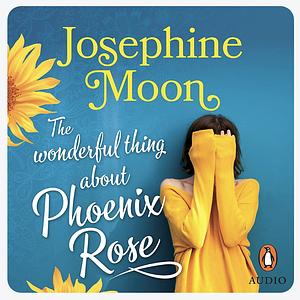 The Wonderful Thing about Phoenix Rose by Josephine Moon