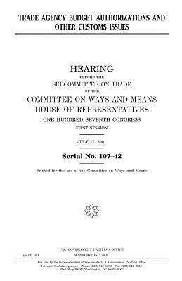 Trade agency budget authorizations and other customs issues by United States Congress, Committee On Ways and Means, United States House of Representatives