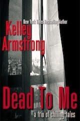 Dead To Me, A Trio of Chilling Tales by Kelley Armstrong