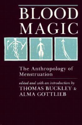 Blood Magic: The Anthropology of Menstruation by Thomas Buckley