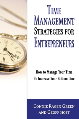 Time Management Strategies for Entrepreneurs: How To Manage Your Time To Increase Your Bottom Line by Geoff Hoff, Connie Ragen Green
