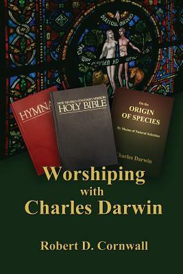 Worshiping with Charles Darwin by Robert D. Cornwall