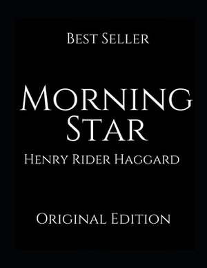 Morning Star: Perfect For Readers ( Annotated ) By Henry Rider Haggard. by H. Rider Haggard