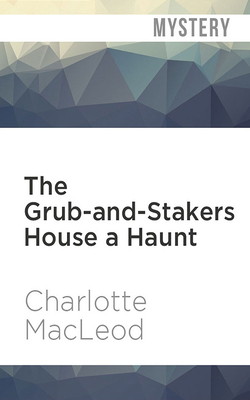 The Grub-And-Stakers House a Haunt by Charlotte MacLeod