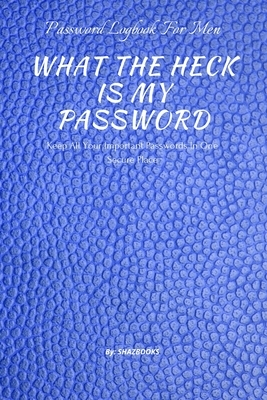 What the Heck Is My Password: An alphabetically organized pocket size premium password logbook matching your aesthetic sense. It has table of conten by Waqar Ahmed, Shaz Books