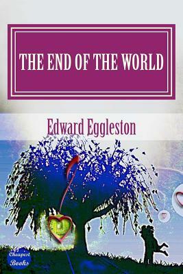 The End Of The World: "A Love Story" by Edward Eggleston