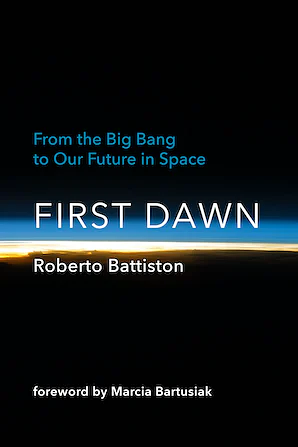 First Dawn: From the Big Bang to Our Future in Space by Marcia Bartusiak, Roberto Battiston