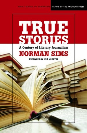 True Stories: A Century of Literary Journalism by Ted Conover, Norman Sims