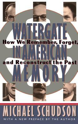 Watergate in American Memory: Private Struggles in a Political World by Michael Schudson, Schudson