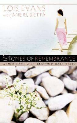 Stones of Remembrance: A Rock-Hard Faith from Rock-Hard Places by Lois Evans