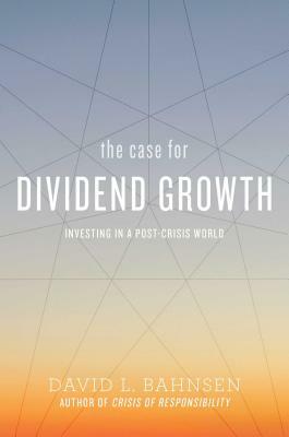The Case for Dividend Growth: Investing in a Post-Crisis World by David L. Bahnsen