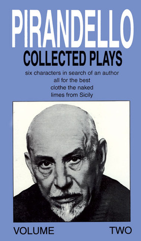 Collected Plays : Six Characters in Search of an Author, All for the Best, Clothe the Naked, Limes from Sicily (Pirandello, Luigi//Collected Plays) by Luigi Pirendello, Robert Rietty, Henry Reed
