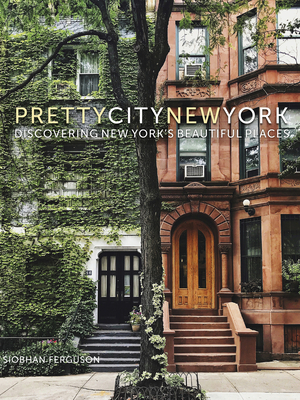 Prettycitynewyork: Discovering New York's Beautiful Places by Siobhan Ferguson
