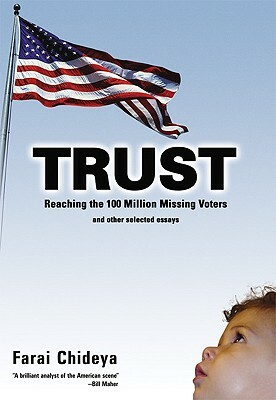 Trust: Reaching the 100 Million Missing Voters and Other Selected Essays by Farai Chideya