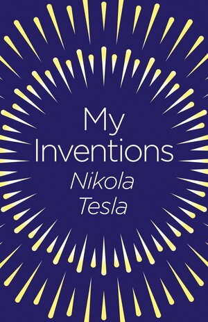 My Inventions: The Autobiography of Nikola Tesla (Arcturus Classics) by Nikola Tesla