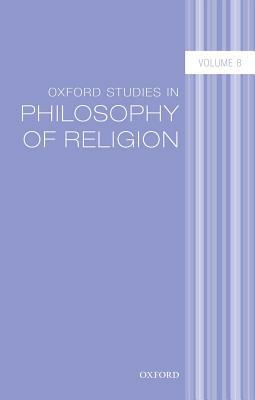 Oxford Studies in Philosophy of Religion Volume 8 by 