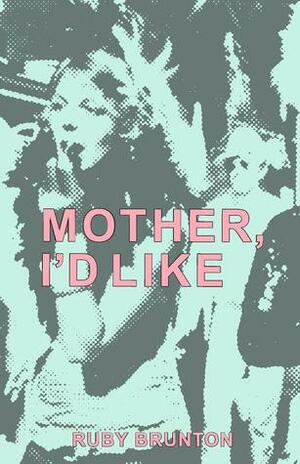 Mother, I'd Like by Ruby Brunton