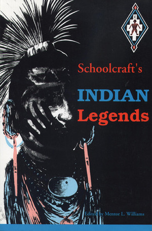 Schoolcraft's Indian Legends from Algic Researches, the Myth of Hiawatha, Oneota, the Race in America, and Historical and Statistical Information Res (Michigan State University Schoolcraf) by Henry Rowe Schoolcraft, Mentor L. Williams