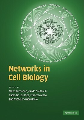 Modelling Cell Biology with Networks by Michele Vendruscolo, Mark Buchanan, Guido Caldarelli, Francesco Rao, Paolo De Los Rios