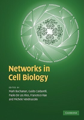 Modelling Cell Biology with Networks by Francesco Rao, Michele Vendruscolo, Mark Buchanan, Guido Caldarelli, Paolo De Los Rios