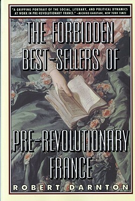 The Forbidden Best-Sellers of Pre-Revolutionary France by Robert Darnton